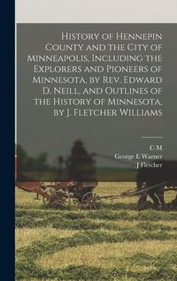 Produktbild: History of Hennepin County and the City of Minneapolis, Including the Explorers and Pioneers of Minnesota, by Rev. Edward D. Neill, and Outlines of the History of Minnesota, by J. Fletcher Williams