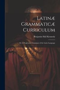 Produktbild: Latin&aelig; Grammatic&aelig; Curriculum; or A Progressive Grammar of the Latin Language