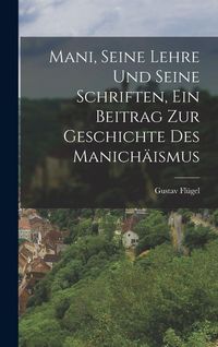 Produktbild: Mani, seine Lehre und seine Schriften, ein Beitrag zur Geschichte des Manich&auml;ismus