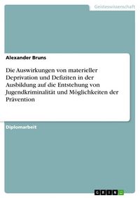 Produktbild: Die Auswirkungen von materieller Deprivation und Defiziten in der Ausbildung auf die Entstehung von Jugendkriminalit&auml;t und M&ouml;glichkeiten der Pr&auml;vention