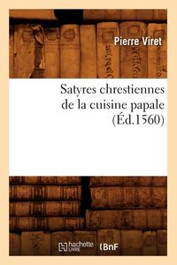 Produktbild: Satyres chrestiennes de la cuisine papale (&Eacute;d.1560)
