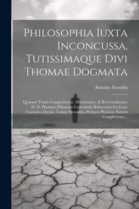 Produktbild: Philosophia Iuxta Inconcussa, Tutissimaque Divi Thomae Dogmata: Quatuor Tomis Comprehensa: Illustrissimo, & Reverendissimo D. D. Pilumnio Pilumnio Cat