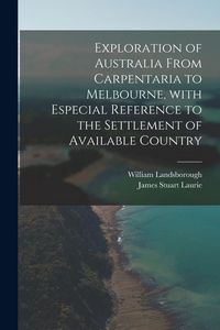 Produktbild: Exploration of Australia From Carpentaria to Melbourne, With Especial Reference to the Settlement of Available Country