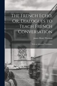 Produktbild: The French Echo, Or, Dialogues to Teach French Conversation: With an Adequate Vocabulary