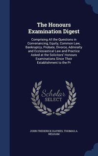 Produktbild: The Honours Examination Digest: Comprising All the Questions in Convenancing, Equity, Common Law, Bankruptcy, Probate, Divorce, Admiralty and Ecclesia