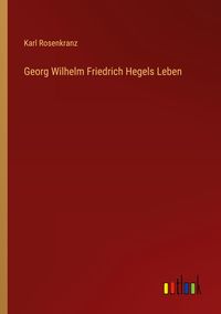 Produktbild: Georg Wilhelm Friedrich Hegels Leben