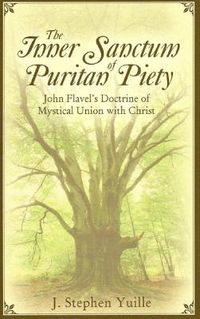 Produktbild: The Inner Sanctum of Puritan Piety: John Flavel's Doctrine of Mystical Union with Christ