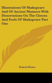 Produktbild: Illustrations Of Shakspeare And Of Ancient Manners With Dissertations On The Clowns And Fools Of Shakspeare Part One
