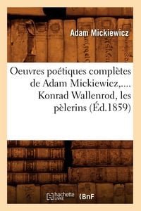 Produktbild: Oeuvres po&eacute;tiques compl&egrave;tes de Adam Mickiewicz,.... Konrad Wallenrod, les p&egrave;lerins (&Eacute;d.1859)