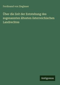 Produktbild: &Uuml;ber die Zeit der Entstehung des sogenannten &auml;ltesten &ouml;sterreichischen Landrechtes