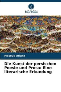 Produktbild: Die Kunst der persischen Poesie und Prosa: Eine literarische Erkundung