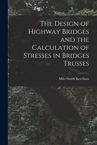 Produktbild: The Design of Highway Bridges and the Calculation of Stresses in Bridges Trusses