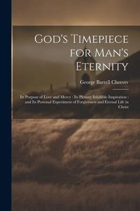 Produktbild: God's Timepiece for Man's Eternity: Its Purpose of Love and Mercy: its Plenary Infallible Inspiration: and its Personal Experiment of Forgiveness and