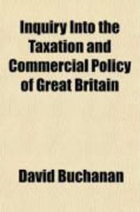 Produktbild: Inquiry Into the Taxation and Commercial Policy of Great Britain; With Observations on the Principles of Currency, and of Exchangeable Value