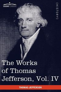 Produktbild: The Works of Thomas Jefferson, Vol. IV (in 12 Volumes)