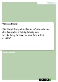 Produktbild: Die Darstellung des Gl&uuml;cks in "Abendteuer des Entspekter Br&auml;sig, b&uuml;rtig aus Meckelborg-Schwerin, von ihm selbst erz&auml;hlt"