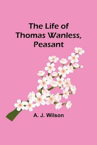 Produktbild: The Life of Thomas Wanless, Peasant