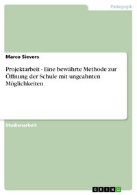 Produktbild: Projektarbeit - Eine bew&auml;hrte Methode zur &Ouml;ffnung der Schule mit ungeahnten M&ouml;glichkeiten