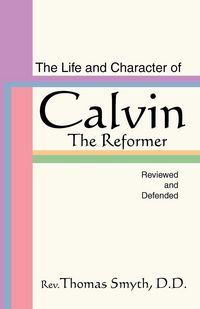 Produktbild: Life and Character of Calvin, the Reformer, Reviewed and Defended