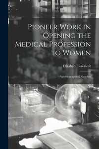 Produktbild: Pioneer Work in Opening the Medical Profession to Women: Autobiographical Sketches