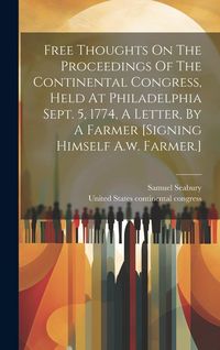 Produktbild: Free Thoughts On The Proceedings Of The Continental Congress, Held At Philadelphia Sept. 5, 1774, A Letter, By A Farmer [signing Himself A.w. Farmer.]