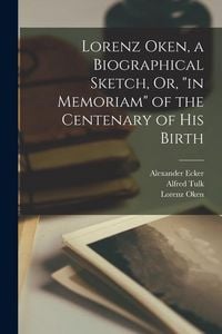Produktbild: Lorenz Oken, a Biographical Sketch, Or, "in Memoriam" of the Centenary of His Birth
