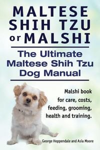 Produktbild: Maltese Shih Tzu or Malshi. The Ultimate Maltese Shih Tzu Dog Manual. Malshi book for care, costs, feeding, grooming, health.