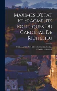 Produktbild: Maximes D'&eacute;tat Et Fragments Politiques Du Cardinal De Richelieu
