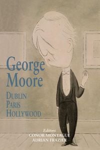 Produktbild: George Moore: Dublin, Paris, Hollywood