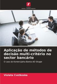 Produktbild: Aplica&ccedil;&atilde;o de m&eacute;todos de decis&atilde;o multi-crit&eacute;rio no sector banc&aacute;rio