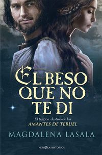 Produktbild: El beso que no te di : el tr&aacute;gico destino de los amantes de Teruel