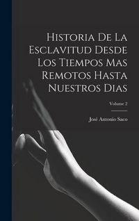 Produktbild: Historia De La Esclavitud Desde Los Tiempos Mas Remotos Hasta Nuestros Dias; Volume 2