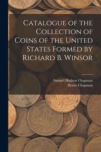 Produktbild: Catalogue of the Collection of Coins of the United States Formed by Richard B. Winsor