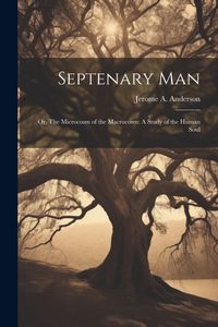 Produktbild: Septenary Man: Or, The Microcosm of the Macrocosm: A Study of the Human Soul