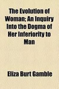 Produktbild: The Evolution of Woman; An Inquiry Into the Dogma of Her Inferiority to Man