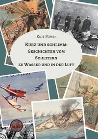 Produktbild: Kurz und schlimm: Geschichten vom Scheitern zu Wasser und in der Luft