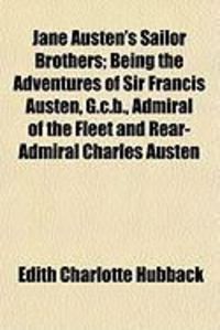 Produktbild: Jane Austen's Sailor Brothers; Being the Adventures of Sir Francis Austen, G.C.B., Admiral of the Fleet and Rear-Admiral Charles Austen
