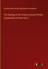 Produktbild: The Geology of the Country Around Cromer. (Explanation of Sheet 68 E.)