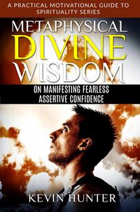 Produktbild: Metaphysical Divine Wisdom on Manifesting Fearless Assertive Confidence (A Practical Motivational Guide to Spirituality Series, #3)