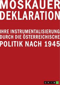Produktbild: Moskauer Deklaration. Ihre Instrumentalisierung durch die &ouml;sterreichische Politik nach 1945