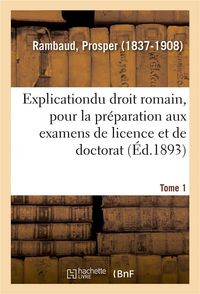 Produktbild: Explication &Eacute;l&eacute;mentaire Du Droit Romain, Pour La Pr&eacute;paration Aux Examens de Licence Et de Doctorat
