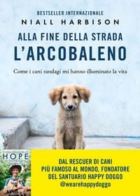 Produktbild: Alla fine della strada l'arcobaleno. Come i cani randagi mi hanno illuminato la vita
