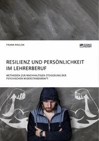 Produktbild: Resilienz und Pers&ouml;nlichkeit im Lehrerberuf. Methoden zur nachhaltigen Steigerung der psychischen Widerstandskraft