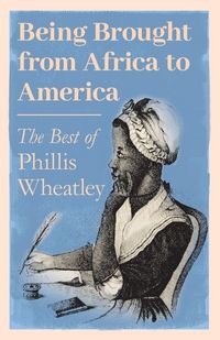 Produktbild: Being Brought from Africa to America - The Best of Phillis Wheatley