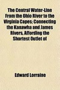 Produktbild: The Central Water-Line from the Ohio River to the Virginia Capes; Connecting the Kanawha and James Rivers, Affording the Shortest Outlet of