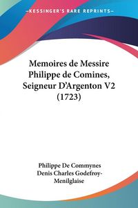 Produktbild: Memoires de Messire Philippe de Comines, Seigneur D'Argenton V2 (1723)