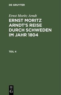 Produktbild: Ernst Moritz Arndt: Ernst Moritz Arndt's Reise durch Schweden im Jahr 1804. Teil 4