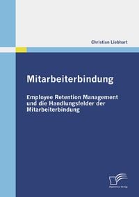 Produktbild: Mitarbeiterbindung: Employee Retention Management und die Handlungsfelder der Mitarbeiterbindung