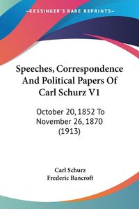 Produktbild: Speeches, Correspondence And Political Papers Of Carl Schurz V1