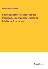 Produktbild: Bibliographisches Handbuch &uuml;ber die theoretische und praktische Literatur f&uuml;r hebr&auml;ische Sprachkunde